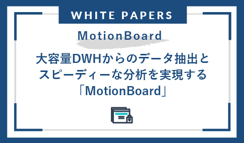 大容量DWHからのデータ抽出と スピーディーな分析を実現する 「MotionBoard」ホワイトペーパー